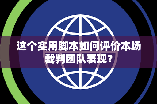 这个实用脚本如何评价本场裁判团队表现？