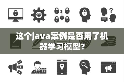 这个java案例是否用了机器学习模型？