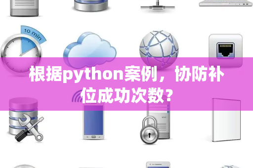 根据python案例，协防补位成功次数？
