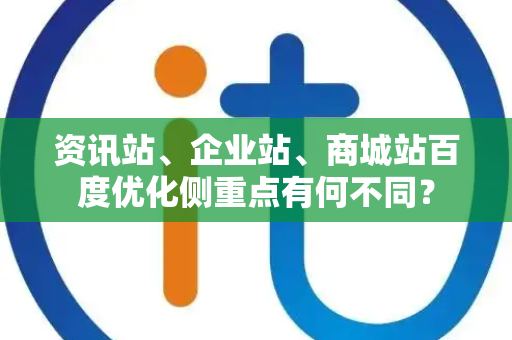 资讯站、企业站、商城站百度优化侧重点有何不同？
