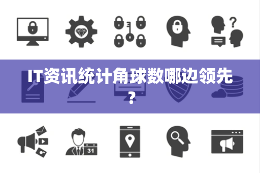 IT资讯统计角球数哪边领先？