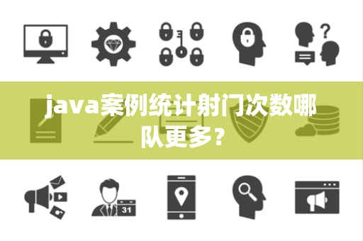 java案例统计射门次数哪队更多？