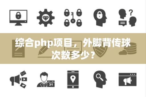 综合php项目，外脚背传球次数多少？