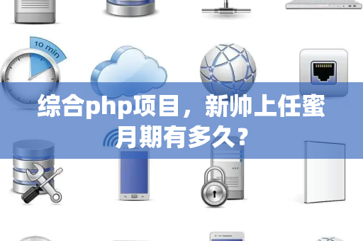 综合php项目，新帅上任蜜月期有多久？
