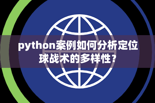 python案例如何分析定位球战术的多样性？