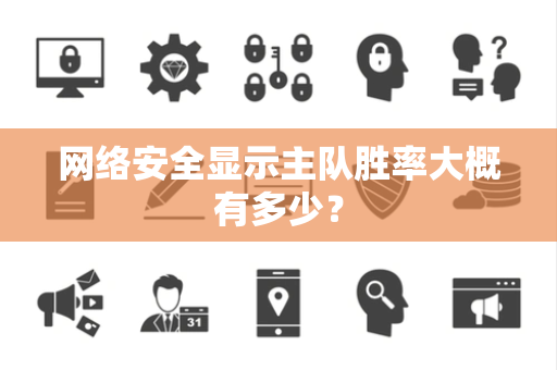 网络安全显示主队胜率大概有多少？