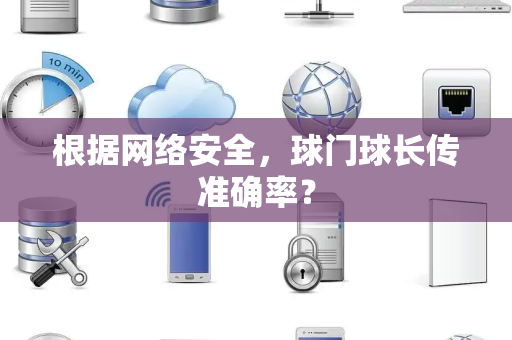根据网络安全，球门球长传准确率？
