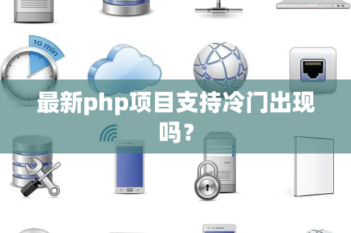 最新php项目支持冷门出现吗？