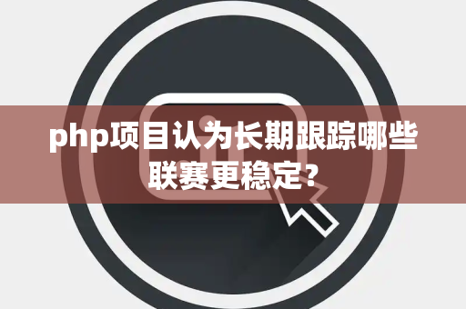 php项目认为长期跟踪哪些联赛更稳定？