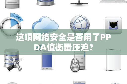 这项网络安全是否用了PPDA值衡量压迫？