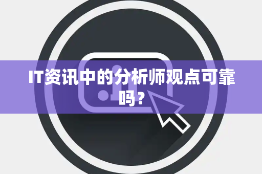 IT资讯中的分析师观点可靠吗？