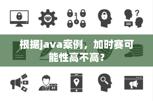 根据java案例，加时赛可能性高不高？