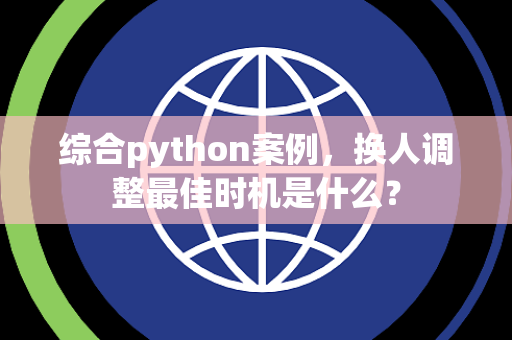 综合python案例，换人调整最佳时机是什么？
