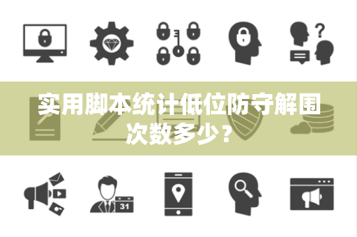 实用脚本统计低位防守解围次数多少？