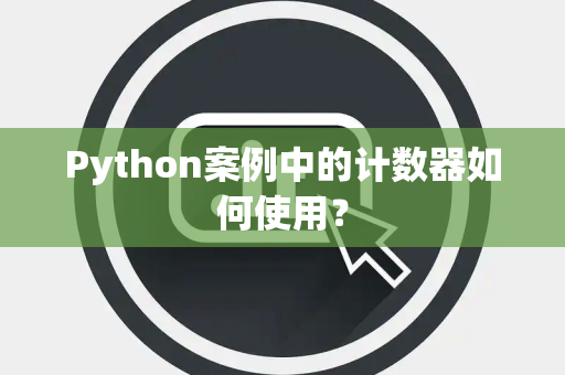Python案例中的计数器如何使用？