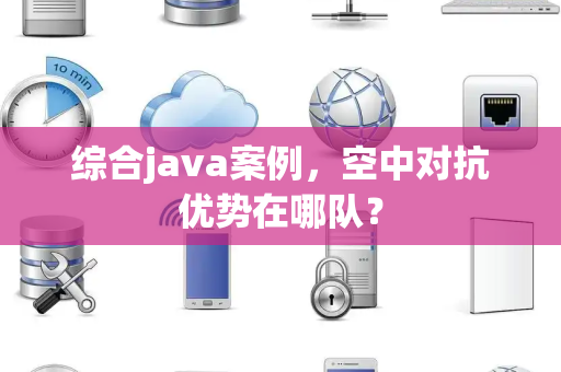 综合java案例，空中对抗优势在哪队？