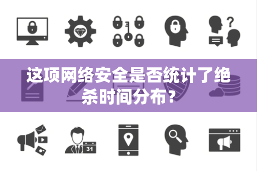 这项网络安全是否统计了绝杀时间分布？