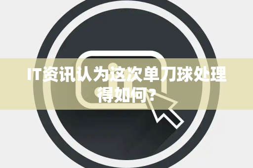 IT资讯认为这次单刀球处理得如何？