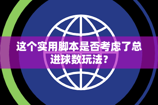 这个实用脚本是否考虑了总进球数玩法？