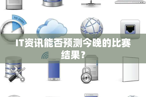 IT资讯能否预测今晚的比赛结果？