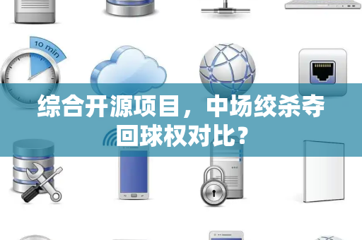 综合开源项目，中场绞杀夺回球权对比？