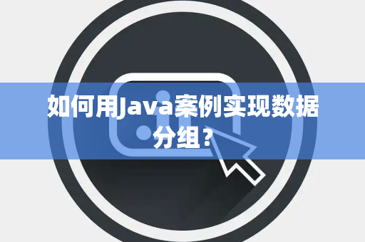 如何用Java案例实现数据分组？