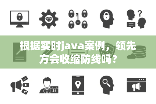 根据实时java案例，领先方会收缩防线吗？