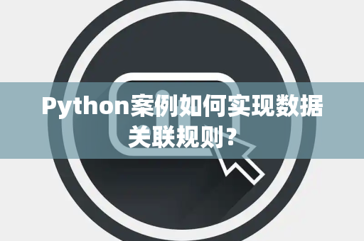 Python案例如何实现数据关联规则？