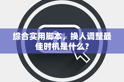 综合实用脚本，换人调整最佳时机是什么？