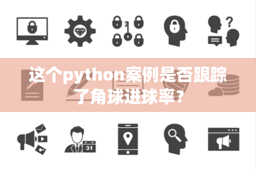这个python案例是否跟踪了角球进球率？