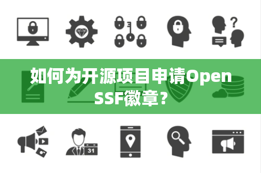 如何为开源项目申请OpenSSF徽章？