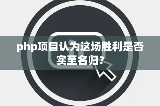 php项目认为这场胜利是否实至名归？