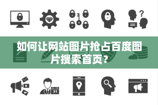 如何让网站图片抢占百度图片搜索首页？