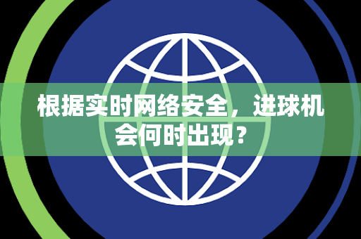 根据实时网络安全，进球机会何时出现？