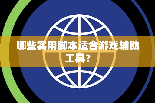 哪些实用脚本适合游戏辅助工具？