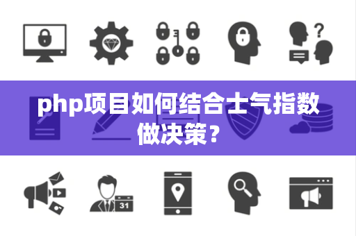 php项目如何结合士气指数做决策？