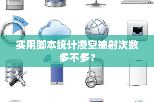 实用脚本统计凌空抽射次数多不多？