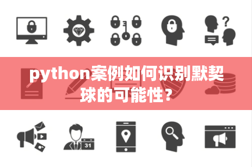 python案例如何识别默契球的可能性？