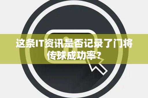 这条IT资讯是否记录了门将传球成功率？