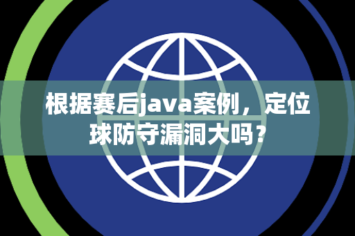 根据赛后java案例，定位球防守漏洞大吗？