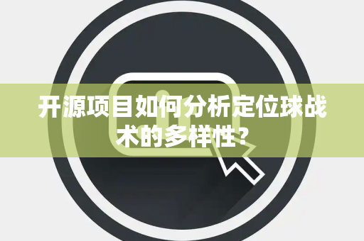 开源项目如何分析定位球战术的多样性？