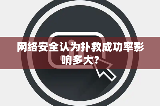 网络安全认为扑救成功率影响多大？
