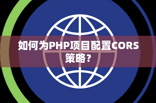 如何为PHP项目配置CORS策略？