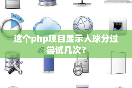 这个php项目显示人球分过尝试几次？