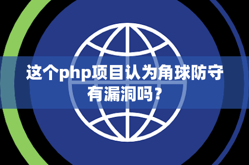 这个php项目认为角球防守有漏洞吗？