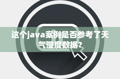 这个java案例是否参考了天气湿度数据？