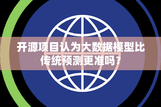 开源项目认为大数据模型比传统预测更准吗？