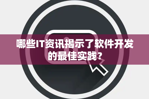 哪些IT资讯揭示了软件开发的最佳实践？
