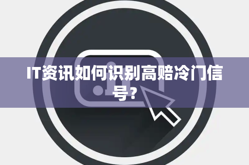 IT资讯如何识别高赔冷门信号？