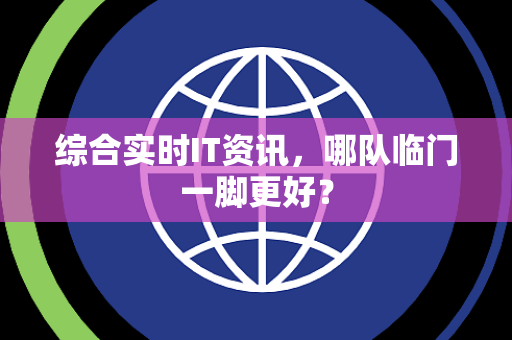 综合实时IT资讯，哪队临门一脚更好？